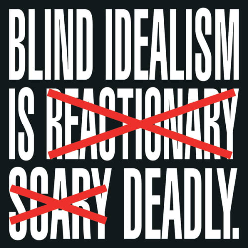 Untitled (Blind idealism is deadly.)