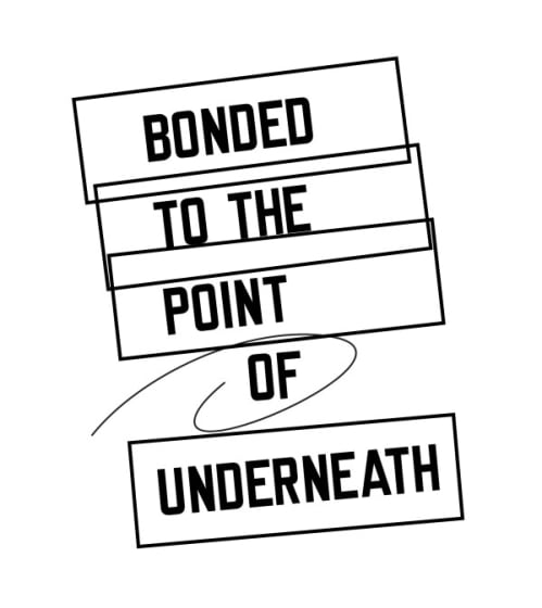 BONDED TO THE POINT OF UNDERNEATH